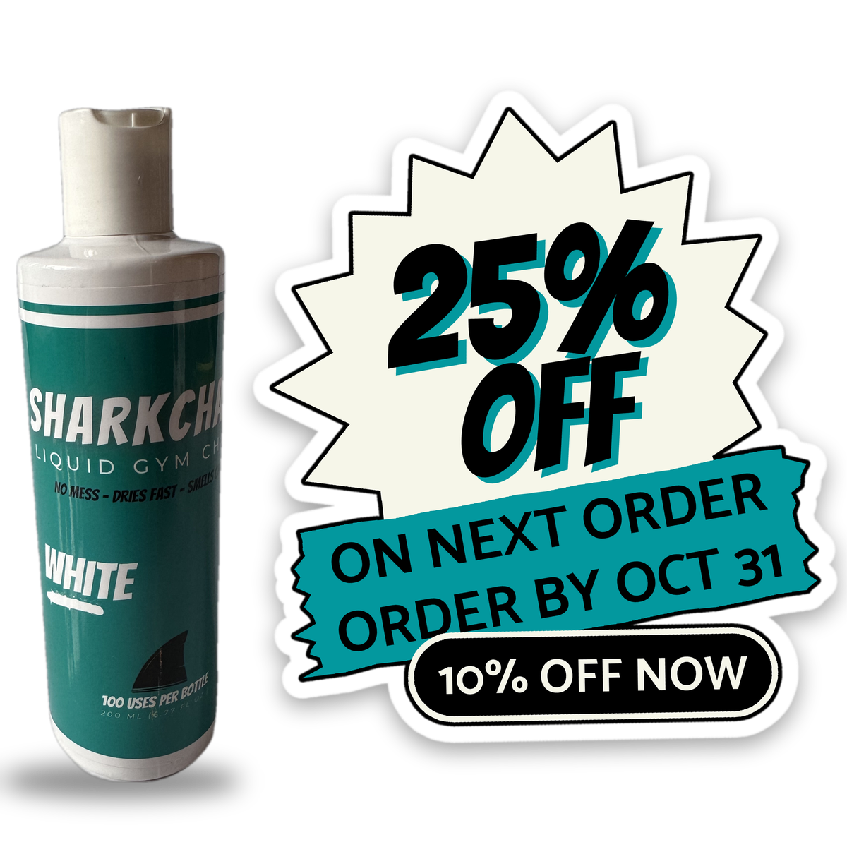 SharkChalk White liquid gym chalk 200ml bottle beside a tilted cream starburst sticker with a white border that says 25% OFF in large black letters with a teal shadow, then ON NEXT ORDER, ORDER BY OCT 31, on a teal ribbon, with a small badge that says 10% OFF NOW